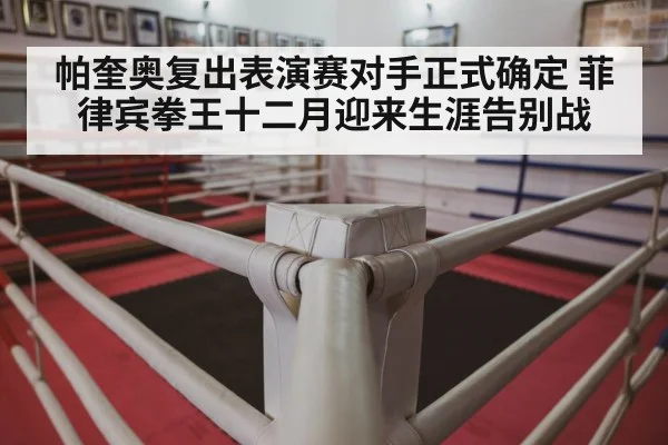 帕奎奥复出表演赛对手正式确定 菲律宾拳王十二月迎来生涯告别战